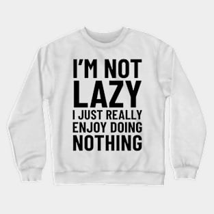 I'm Not Lazy Crewneck Sweatshirt